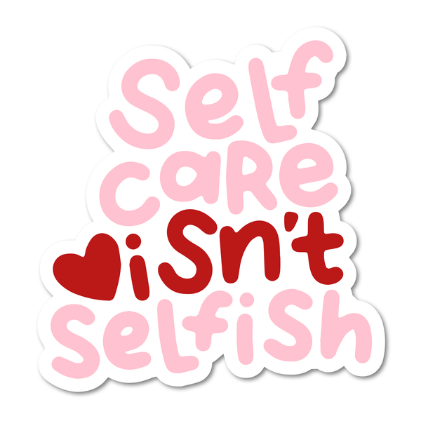 Self Care Isn't Selfish Sticker – Three Little Birds Sewing Co.